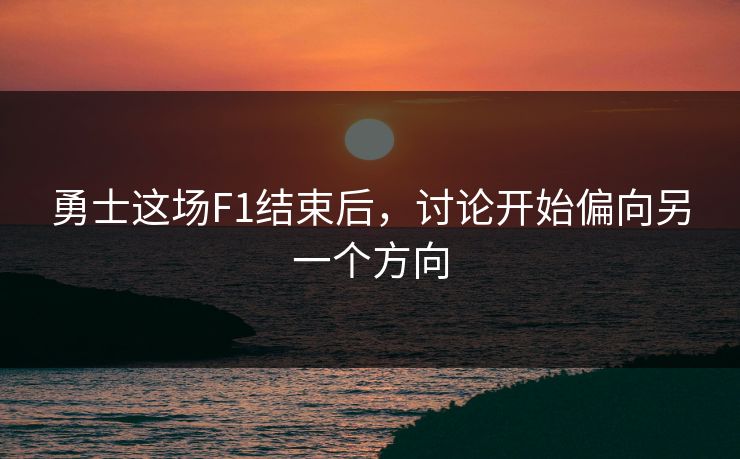 勇士这场F1结束后，讨论开始偏向另一个方向