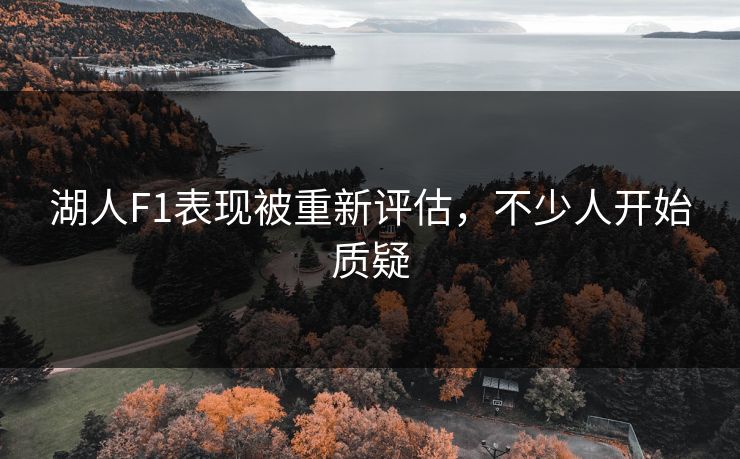 湖人F1表现被重新评估,不少人开始质疑 湖人F1表现被重新评估,不少人开始质疑